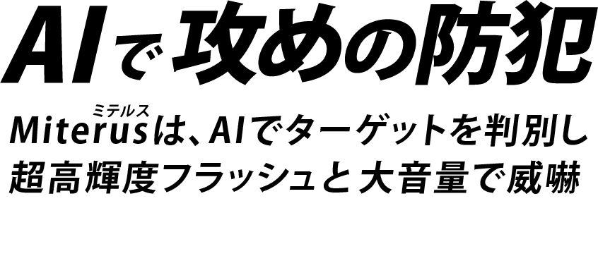 AIで攻めの防犯 Miterusは、AIでターゲットを判別し超高輝度フラッシュと大音量で威嚇